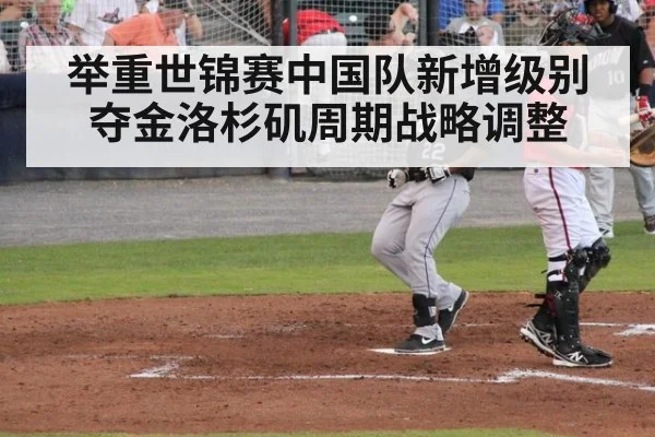 举重世锦赛中国队新增级别夺金洛杉矶周期战略调整