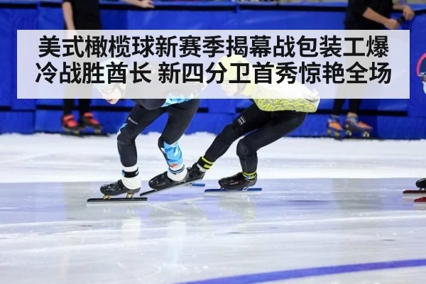 美式橄榄球新赛季揭幕战包装工爆冷战胜酋长 新四分卫首秀惊艳全场